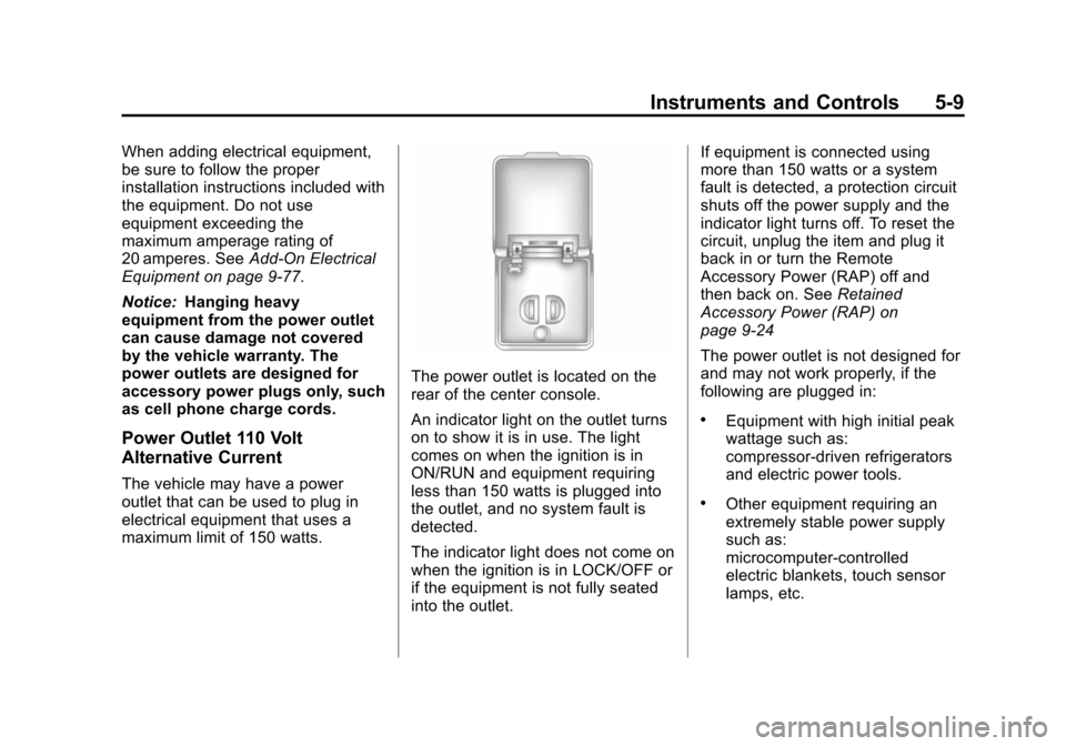 CHEVROLET TAHOE 2014 3.G Owners Manual (9,1)Chevrolet Tahoe/Suburban Owner Manual (GMNA-Localizing-U.S./Canada/
Mexico-6081502) - 2014 - crc2 - 9/17/13
Instruments and Controls 5-9
When adding electrical equipment,
be sure to follow the pr