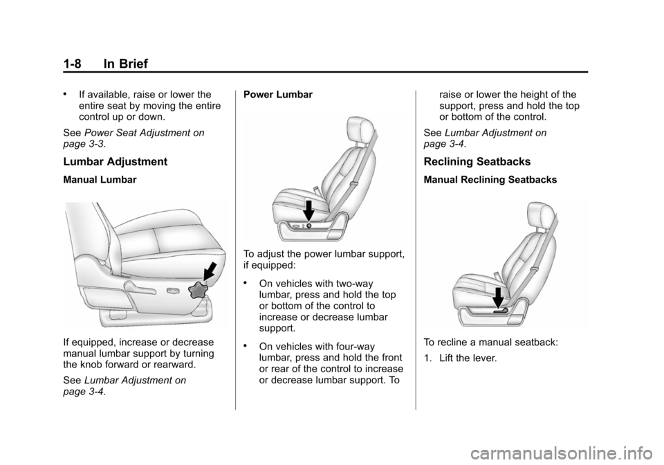 CHEVROLET TAHOE 2014 3.G User Guide (8,1)Chevrolet Tahoe/Suburban Owner Manual (GMNA-Localizing-U.S./Canada/
Mexico-6081502) - 2014 - crc2 - 9/17/13
1-8 In Brief
.If available, raise or lower the
entire seat by moving the entire
control CHEVROLET TAHOE 2014 3.G User Guide (8,1)Chevrolet Tahoe/Suburban Owner Manual (GMNA-Localizing-U.S./Canada/
Mexico-6081502) - 2014 - crc2 - 9/17/13
1-8 In Brief
.If available, raise or lower the
entire seat by moving the entire
control