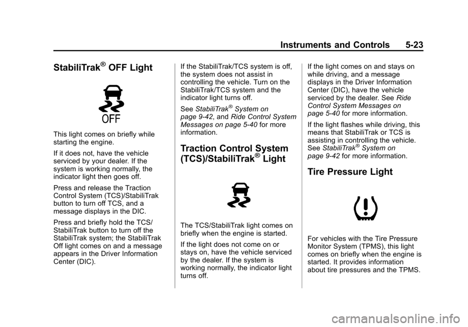 CHEVROLET TAHOE 2014 3.G Owners Manual (23,1)Chevrolet Tahoe/Suburban Owner Manual (GMNA-Localizing-U.S./Canada/
Mexico-6081502) - 2014 - crc2 - 9/17/13
Instruments and Controls 5-23
StabiliTrak®OFF Light
This light comes on briefly while