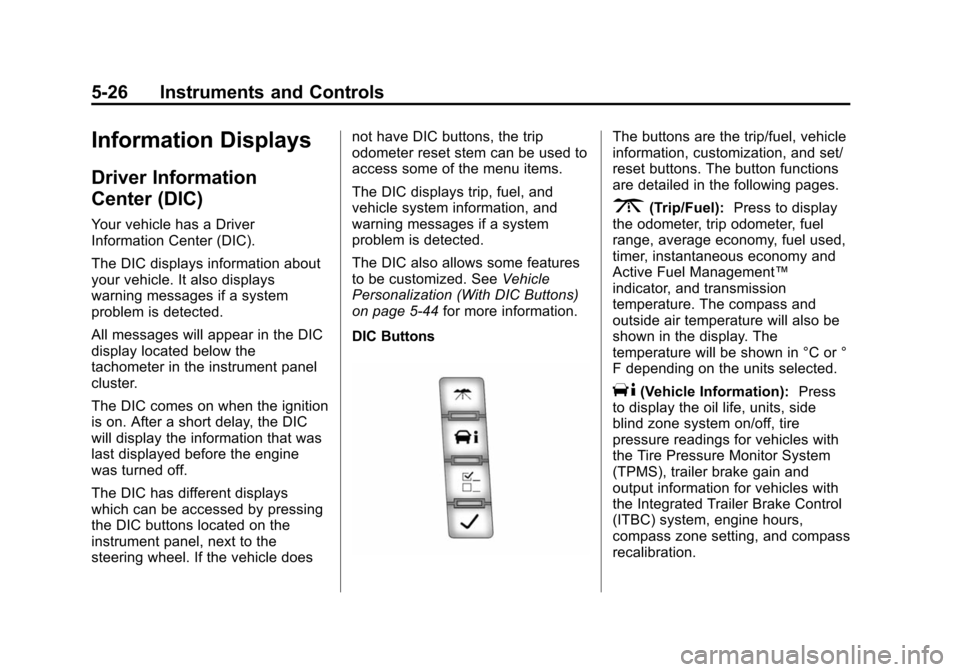 CHEVROLET TAHOE 2014 3.G Owners Manual (26,1)Chevrolet Tahoe/Suburban Owner Manual (GMNA-Localizing-U.S./Canada/
Mexico-6081502) - 2014 - crc2 - 9/17/13
5-26 Instruments and Controls
Information Displays
Driver Information
Center (DIC)
You