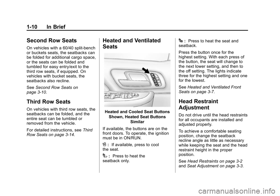 CHEVROLET TAHOE 2014 3.G User Guide (10,1)Chevrolet Tahoe/Suburban Owner Manual (GMNA-Localizing-U.S./Canada/
Mexico-6081502) - 2014 - crc2 - 9/17/13
1-10 In Brief
Second Row Seats
On vehicles with a 60/40 split-bench
or buckets seats, CHEVROLET TAHOE 2014 3.G User Guide (10,1)Chevrolet Tahoe/Suburban Owner Manual (GMNA-Localizing-U.S./Canada/
Mexico-6081502) - 2014 - crc2 - 9/17/13
1-10 In Brief
Second Row Seats
On vehicles with a 60/40 split-bench
or buckets seats,