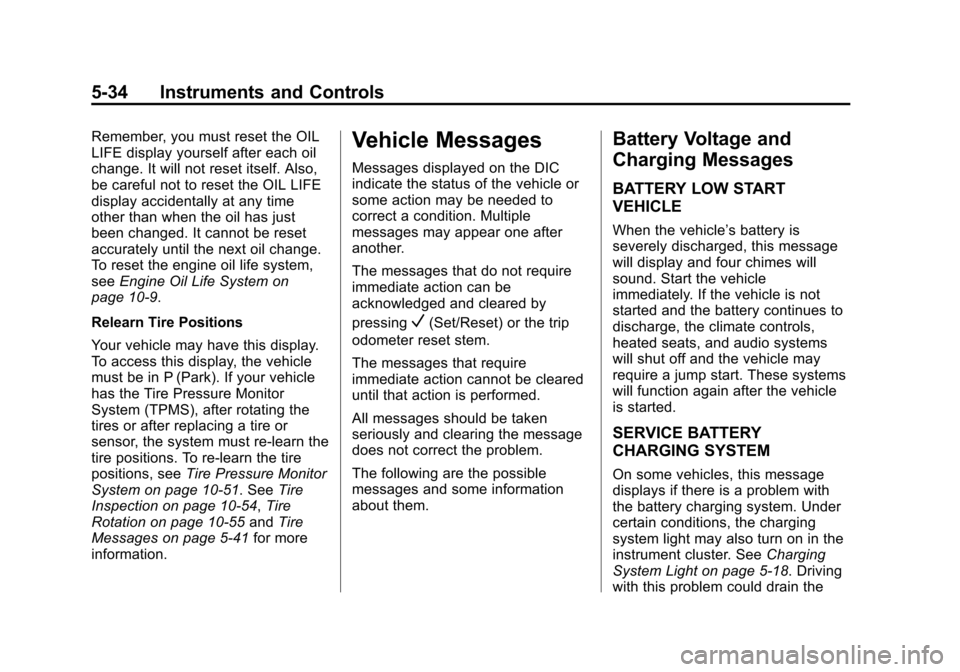 CHEVROLET TAHOE 2014 3.G Owners Manual (34,1)Chevrolet Tahoe/Suburban Owner Manual (GMNA-Localizing-U.S./Canada/
Mexico-6081502) - 2014 - crc2 - 9/17/13
5-34 Instruments and Controls
Remember, you must reset the OIL
LIFE display yourself a