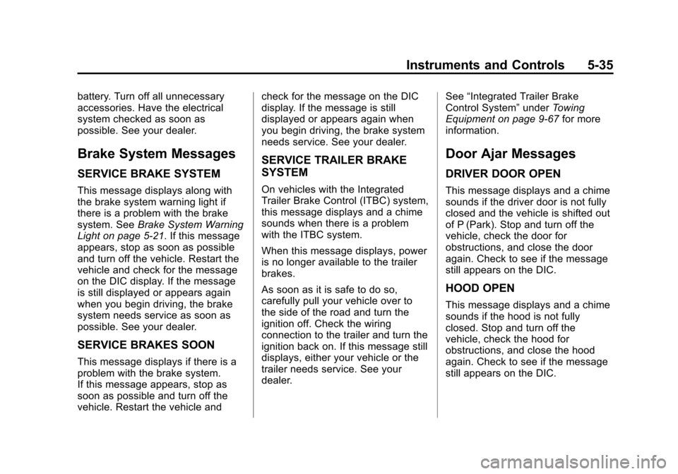 CHEVROLET TAHOE 2014 3.G Owners Manual (35,1)Chevrolet Tahoe/Suburban Owner Manual (GMNA-Localizing-U.S./Canada/
Mexico-6081502) - 2014 - crc2 - 9/17/13
Instruments and Controls 5-35
battery. Turn off all unnecessary
accessories. Have the 