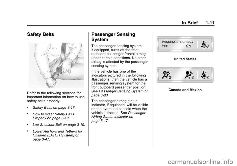 CHEVROLET TAHOE 2014 3.G User Guide (11,1)Chevrolet Tahoe/Suburban Owner Manual (GMNA-Localizing-U.S./Canada/
Mexico-6081502) - 2014 - crc2 - 9/17/13
In Brief 1-11
Safety Belts
Refer to the following sections for
important information o