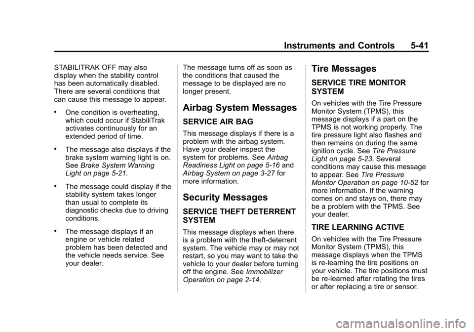 CHEVROLET TAHOE 2014 3.G Owners Manual (41,1)Chevrolet Tahoe/Suburban Owner Manual (GMNA-Localizing-U.S./Canada/
Mexico-6081502) - 2014 - crc2 - 9/17/13
Instruments and Controls 5-41
STABILITRAK OFF may also
display when the stability cont