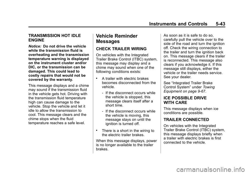 CHEVROLET TAHOE 2014 3.G Owners Manual (43,1)Chevrolet Tahoe/Suburban Owner Manual (GMNA-Localizing-U.S./Canada/
Mexico-6081502) - 2014 - crc2 - 9/17/13
Instruments and Controls 5-43
TRANSMISSION HOT IDLE
ENGINE
Notice:Do not drive the veh