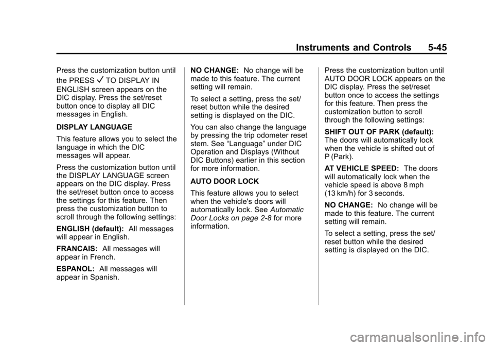 CHEVROLET TAHOE 2014 3.G Owners Manual (45,1)Chevrolet Tahoe/Suburban Owner Manual (GMNA-Localizing-U.S./Canada/
Mexico-6081502) - 2014 - crc2 - 9/17/13
Instruments and Controls 5-45
Press the customization button until
the PRESS
VTO DISPL CHEVROLET TAHOE 2014 3.G Owners Manual (45,1)Chevrolet Tahoe/Suburban Owner Manual (GMNA-Localizing-U.S./Canada/
Mexico-6081502) - 2014 - crc2 - 9/17/13
Instruments and Controls 5-45
Press the customization button until
the PRESS
VTO DISPL