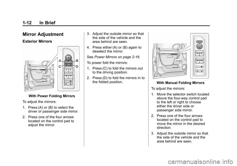 CHEVROLET TAHOE 2014 3.G User Guide (12,1)Chevrolet Tahoe/Suburban Owner Manual (GMNA-Localizing-U.S./Canada/
Mexico-6081502) - 2014 - crc2 - 9/17/13
1-12 In Brief
Mirror Adjustment
Exterior Mirrors
With Power Folding Mirrors
To adjust CHEVROLET TAHOE 2014 3.G User Guide (12,1)Chevrolet Tahoe/Suburban Owner Manual (GMNA-Localizing-U.S./Canada/
Mexico-6081502) - 2014 - crc2 - 9/17/13
1-12 In Brief
Mirror Adjustment
Exterior Mirrors
With Power Folding Mirrors
To adjust