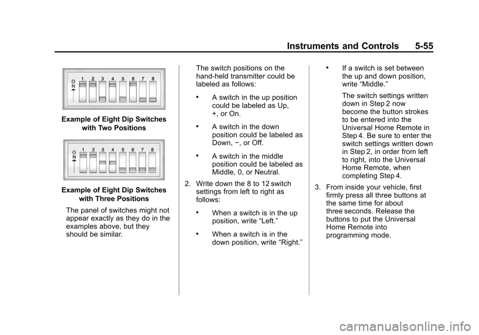 CHEVROLET TAHOE 2014 3.G Owners Manual (55,1)Chevrolet Tahoe/Suburban Owner Manual (GMNA-Localizing-U.S./Canada/
Mexico-6081502) - 2014 - crc2 - 9/17/13
Instruments and Controls 5-55
Example of Eight Dip Switcheswith Two Positions
Example CHEVROLET TAHOE 2014 3.G Owners Manual (55,1)Chevrolet Tahoe/Suburban Owner Manual (GMNA-Localizing-U.S./Canada/
Mexico-6081502) - 2014 - crc2 - 9/17/13
Instruments and Controls 5-55
Example of Eight Dip Switcheswith Two Positions
Example