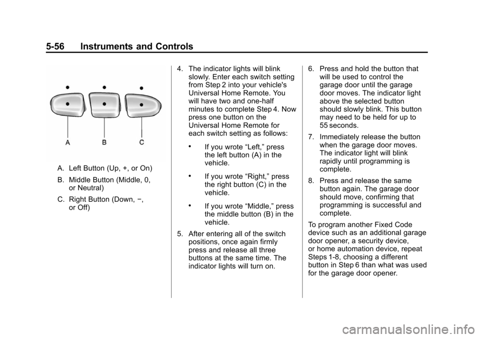CHEVROLET TAHOE 2014 3.G Owners Manual (56,1)Chevrolet Tahoe/Suburban Owner Manual (GMNA-Localizing-U.S./Canada/
Mexico-6081502) - 2014 - crc2 - 9/17/13
5-56 Instruments and Controls
A. Left Button (Up, +, or On)
B. Middle Button (Middle, CHEVROLET TAHOE 2014 3.G Owners Manual (56,1)Chevrolet Tahoe/Suburban Owner Manual (GMNA-Localizing-U.S./Canada/
Mexico-6081502) - 2014 - crc2 - 9/17/13
5-56 Instruments and Controls
A. Left Button (Up, +, or On)
B. Middle Button (Middle,