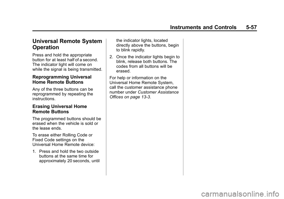 CHEVROLET TAHOE 2014 3.G Owners Manual (57,1)Chevrolet Tahoe/Suburban Owner Manual (GMNA-Localizing-U.S./Canada/
Mexico-6081502) - 2014 - crc2 - 9/17/13
Instruments and Controls 5-57
Universal Remote System
Operation
Press and hold the app CHEVROLET TAHOE 2014 3.G Owners Manual (57,1)Chevrolet Tahoe/Suburban Owner Manual (GMNA-Localizing-U.S./Canada/
Mexico-6081502) - 2014 - crc2 - 9/17/13
Instruments and Controls 5-57
Universal Remote System
Operation
Press and hold the app