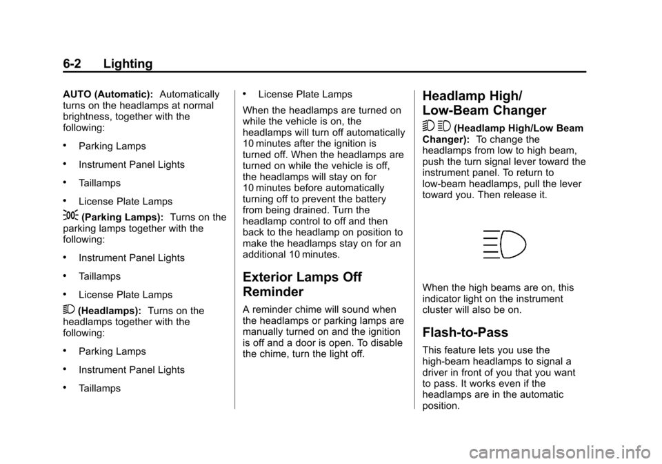 CHEVROLET TAHOE 2014 3.G Owners Manual (2,1)Chevrolet Tahoe/Suburban Owner Manual (GMNA-Localizing-U.S./Canada/
Mexico-6081502) - 2014 - crc2 - 9/17/13
6-2 Lighting
AUTO (Automatic):Automatically
turns on the headlamps at normal
brightness CHEVROLET TAHOE 2014 3.G Owners Manual (2,1)Chevrolet Tahoe/Suburban Owner Manual (GMNA-Localizing-U.S./Canada/
Mexico-6081502) - 2014 - crc2 - 9/17/13
6-2 Lighting
AUTO (Automatic):Automatically
turns on the headlamps at normal
brightness