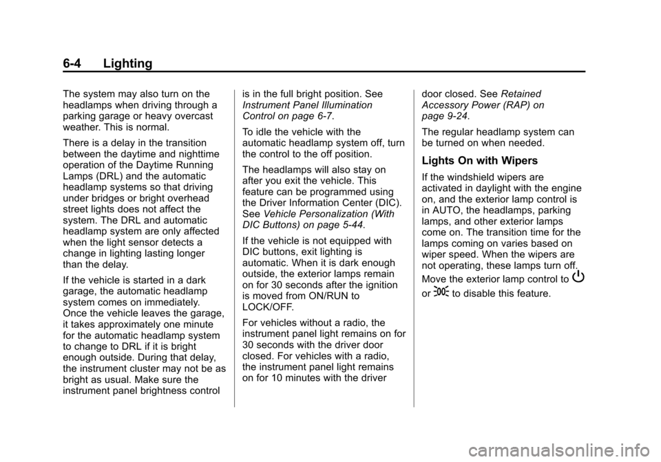 CHEVROLET TAHOE 2014 3.G Owners Manual (4,1)Chevrolet Tahoe/Suburban Owner Manual (GMNA-Localizing-U.S./Canada/
Mexico-6081502) - 2014 - crc2 - 9/17/13
6-4 Lighting
The system may also turn on the
headlamps when driving through a
parking g CHEVROLET TAHOE 2014 3.G Owners Manual (4,1)Chevrolet Tahoe/Suburban Owner Manual (GMNA-Localizing-U.S./Canada/
Mexico-6081502) - 2014 - crc2 - 9/17/13
6-4 Lighting
The system may also turn on the
headlamps when driving through a
parking g