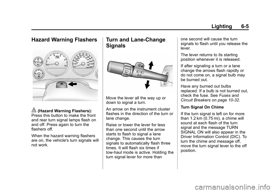 CHEVROLET TAHOE 2014 3.G Owners Manual (5,1)Chevrolet Tahoe/Suburban Owner Manual (GMNA-Localizing-U.S./Canada/
Mexico-6081502) - 2014 - crc2 - 9/17/13
Lighting 6-5
Hazard Warning Flashers
|(Hazard Warning Flashers):
Press this button to m CHEVROLET TAHOE 2014 3.G Owners Manual (5,1)Chevrolet Tahoe/Suburban Owner Manual (GMNA-Localizing-U.S./Canada/
Mexico-6081502) - 2014 - crc2 - 9/17/13
Lighting 6-5
Hazard Warning Flashers
|(Hazard Warning Flashers):
Press this button to m