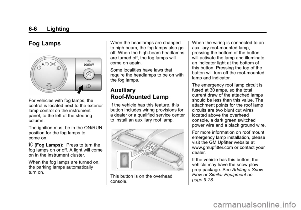 CHEVROLET TAHOE 2014 3.G Owners Manual (6,1)Chevrolet Tahoe/Suburban Owner Manual (GMNA-Localizing-U.S./Canada/
Mexico-6081502) - 2014 - crc2 - 9/17/13
6-6 Lighting
Fog Lamps
For vehicles with fog lamps, the
control is located next to the CHEVROLET TAHOE 2014 3.G Owners Manual (6,1)Chevrolet Tahoe/Suburban Owner Manual (GMNA-Localizing-U.S./Canada/
Mexico-6081502) - 2014 - crc2 - 9/17/13
6-6 Lighting
Fog Lamps
For vehicles with fog lamps, the
control is located next to the
