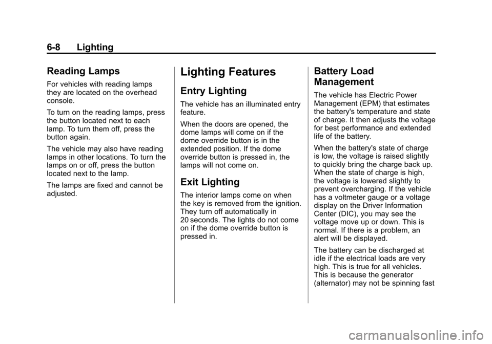 CHEVROLET TAHOE 2014 3.G Owners Manual (8,1)Chevrolet Tahoe/Suburban Owner Manual (GMNA-Localizing-U.S./Canada/
Mexico-6081502) - 2014 - crc2 - 9/17/13
6-8 Lighting
Reading Lamps
For vehicles with reading lamps
they are located on the over CHEVROLET TAHOE 2014 3.G Owners Manual (8,1)Chevrolet Tahoe/Suburban Owner Manual (GMNA-Localizing-U.S./Canada/
Mexico-6081502) - 2014 - crc2 - 9/17/13
6-8 Lighting
Reading Lamps
For vehicles with reading lamps
they are located on the over