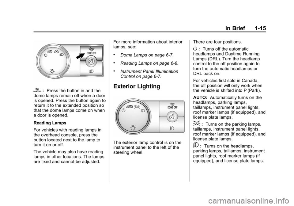 CHEVROLET TAHOE 2014 3.G Owners Manual (15,1)Chevrolet Tahoe/Suburban Owner Manual (GMNA-Localizing-U.S./Canada/
Mexico-6081502) - 2014 - crc2 - 9/17/13
In Brief 1-15
k:Press the button in and the
dome lamps remain off when a door
is opene