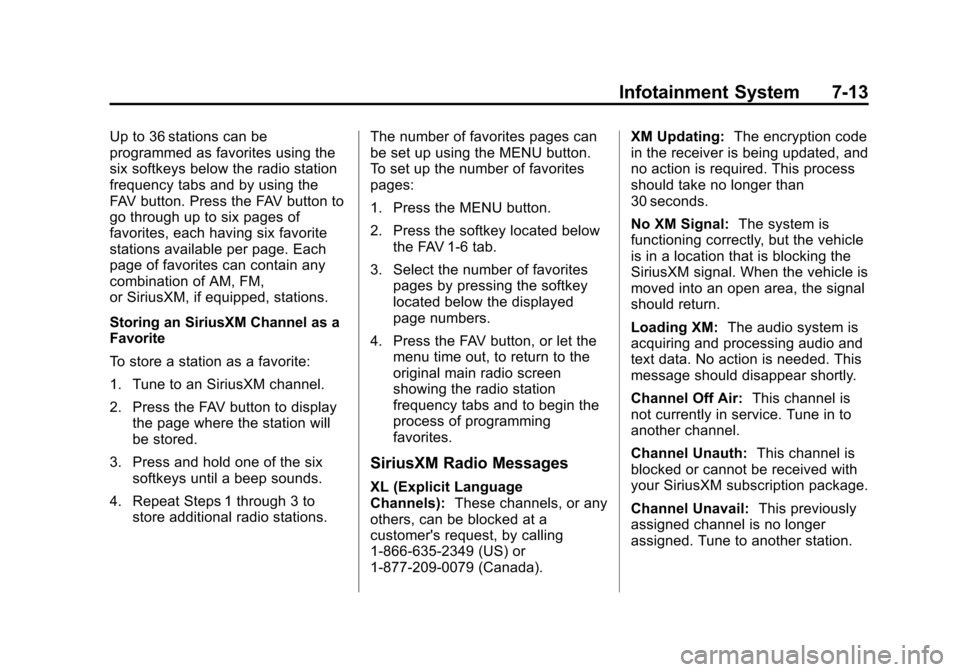 CHEVROLET TAHOE 2014 3.G Owners Manual (13,1)Chevrolet Tahoe/Suburban Owner Manual (GMNA-Localizing-U.S./Canada/
Mexico-6081502) - 2014 - crc2 - 9/17/13
Infotainment System 7-13
Up to 36 stations can be
programmed as favorites using the
si