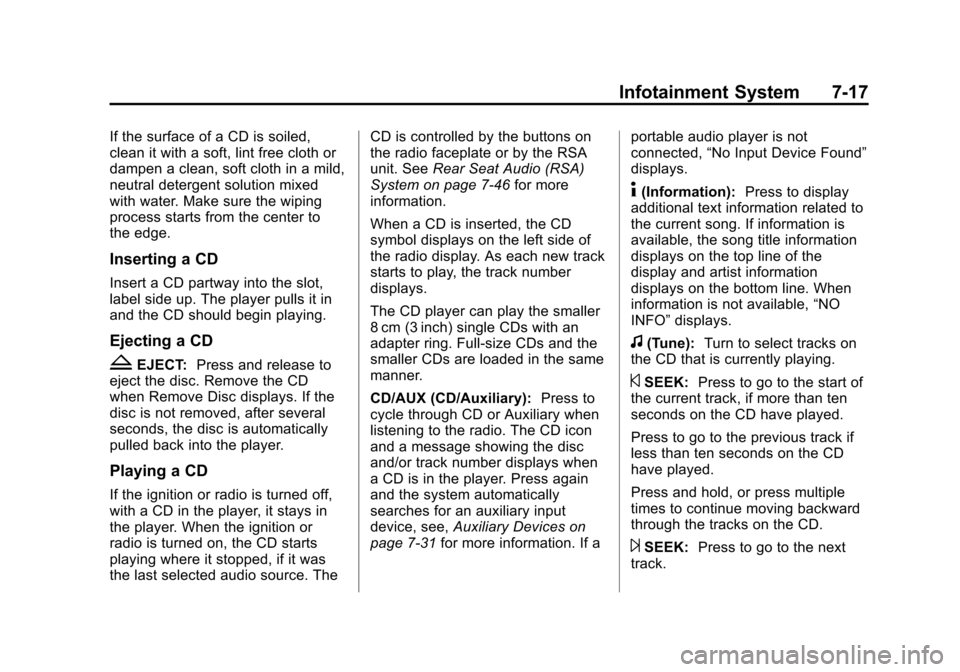 CHEVROLET TAHOE 2014 3.G Owners Manual (17,1)Chevrolet Tahoe/Suburban Owner Manual (GMNA-Localizing-U.S./Canada/
Mexico-6081502) - 2014 - crc2 - 9/17/13
Infotainment System 7-17
If the surface of a CD is soiled,
clean it with a soft, lint CHEVROLET TAHOE 2014 3.G Owners Manual (17,1)Chevrolet Tahoe/Suburban Owner Manual (GMNA-Localizing-U.S./Canada/
Mexico-6081502) - 2014 - crc2 - 9/17/13
Infotainment System 7-17
If the surface of a CD is soiled,
clean it with a soft, lint