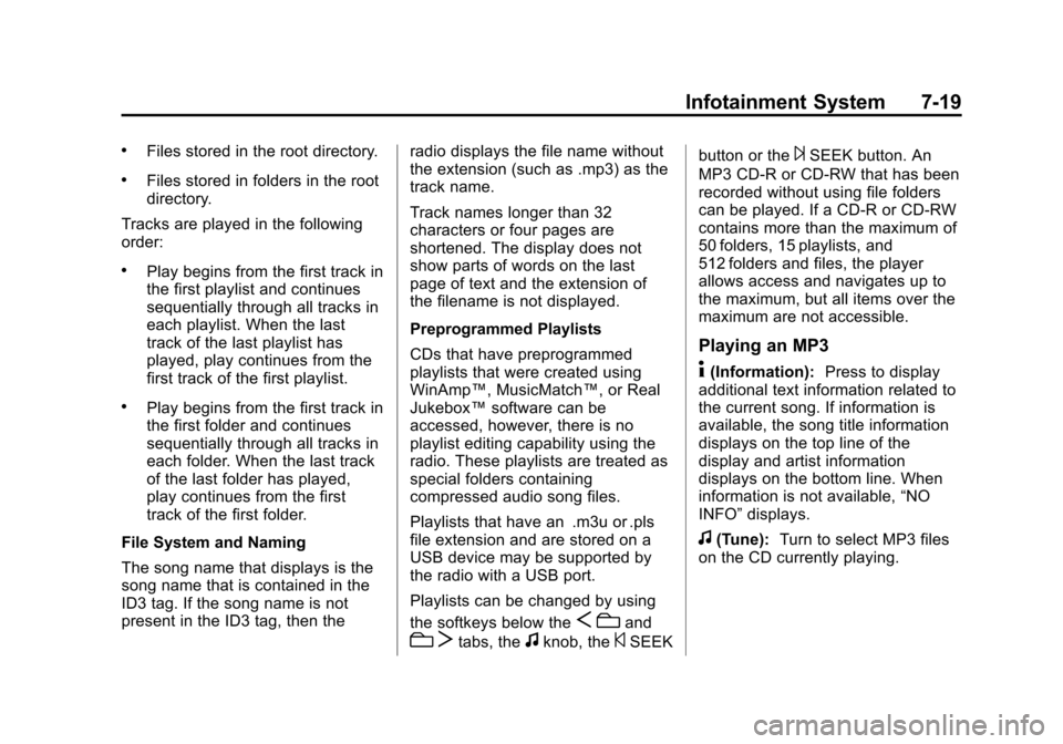 CHEVROLET TAHOE 2014 3.G Owners Manual (19,1)Chevrolet Tahoe/Suburban Owner Manual (GMNA-Localizing-U.S./Canada/
Mexico-6081502) - 2014 - crc2 - 9/17/13
Infotainment System 7-19
.Files stored in the root directory.
.Files stored in folders CHEVROLET TAHOE 2014 3.G Owners Manual (19,1)Chevrolet Tahoe/Suburban Owner Manual (GMNA-Localizing-U.S./Canada/
Mexico-6081502) - 2014 - crc2 - 9/17/13
Infotainment System 7-19
.Files stored in the root directory.
.Files stored in folders