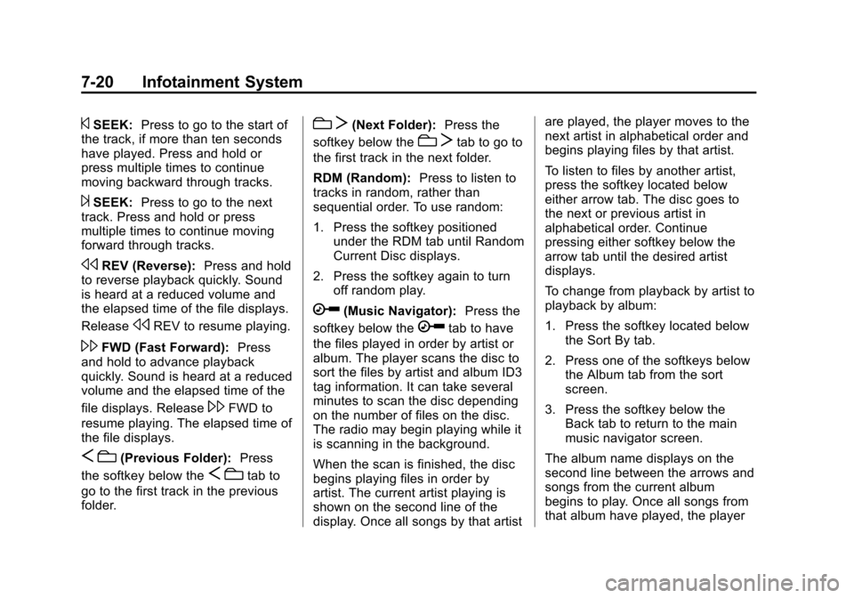 CHEVROLET TAHOE 2014 3.G Owners Manual (20,1)Chevrolet Tahoe/Suburban Owner Manual (GMNA-Localizing-U.S./Canada/
Mexico-6081502) - 2014 - crc2 - 9/17/13
7-20 Infotainment System
©SEEK:Press to go to the start of
the track, if more than te CHEVROLET TAHOE 2014 3.G Owners Manual (20,1)Chevrolet Tahoe/Suburban Owner Manual (GMNA-Localizing-U.S./Canada/
Mexico-6081502) - 2014 - crc2 - 9/17/13
7-20 Infotainment System
©SEEK:Press to go to the start of
the track, if more than te