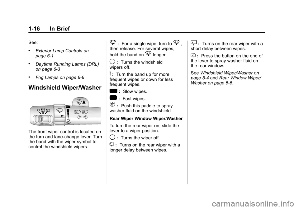 CHEVROLET TAHOE 2014 3.G Owners Manual (16,1)Chevrolet Tahoe/Suburban Owner Manual (GMNA-Localizing-U.S./Canada/
Mexico-6081502) - 2014 - crc2 - 9/17/13
1-16 In Brief
See:
.Exterior Lamp Controls on
page 6-1
.Daytime Running Lamps (DRL)
on