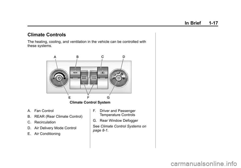 CHEVROLET TAHOE 2014 3.G Owners Manual (17,1)Chevrolet Tahoe/Suburban Owner Manual (GMNA-Localizing-U.S./Canada/
Mexico-6081502) - 2014 - crc2 - 9/17/13
In Brief 1-17
Climate Controls
The heating, cooling, and ventilation in the vehicle ca