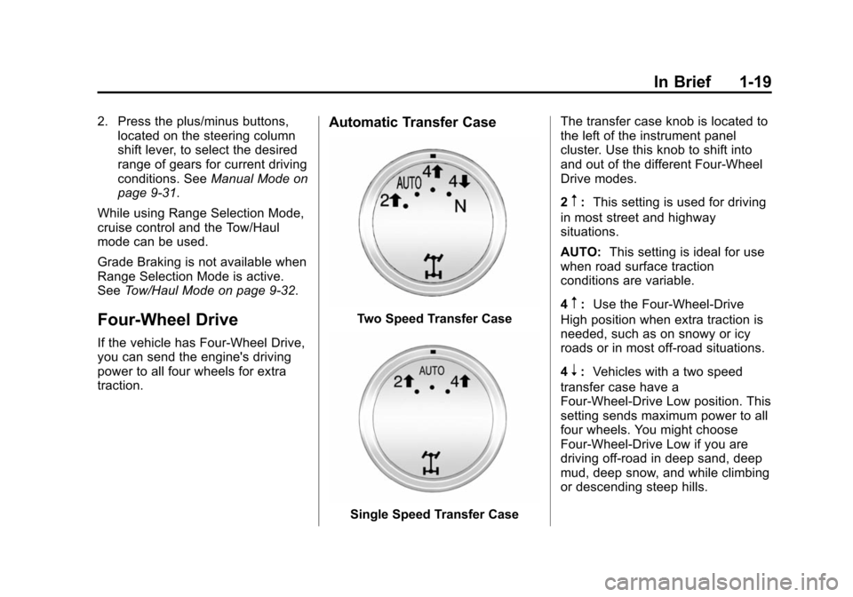 CHEVROLET TAHOE 2014 3.G Owners Manual (19,1)Chevrolet Tahoe/Suburban Owner Manual (GMNA-Localizing-U.S./Canada/
Mexico-6081502) - 2014 - crc2 - 9/17/13
In Brief 1-19
2. Press the plus/minus buttons,located on the steering column
shift lev CHEVROLET TAHOE 2014 3.G Owners Manual (19,1)Chevrolet Tahoe/Suburban Owner Manual (GMNA-Localizing-U.S./Canada/
Mexico-6081502) - 2014 - crc2 - 9/17/13
In Brief 1-19
2. Press the plus/minus buttons,located on the steering column
shift lev
