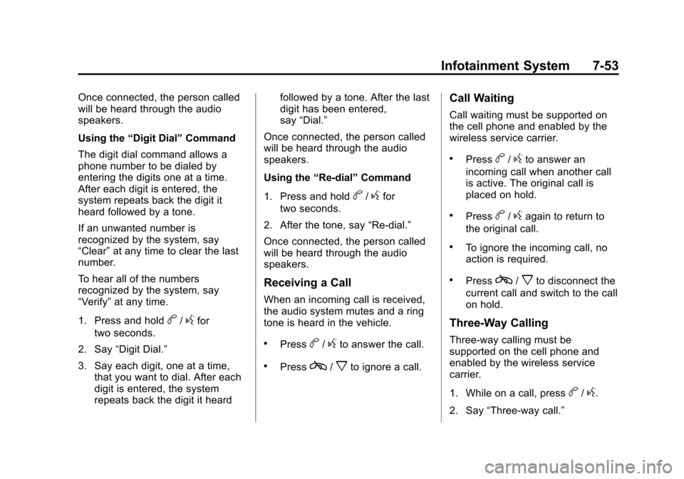 CHEVROLET TAHOE 2014 3.G Owners Manual (53,1)Chevrolet Tahoe/Suburban Owner Manual (GMNA-Localizing-U.S./Canada/
Mexico-6081502) - 2014 - crc2 - 9/17/13
Infotainment System 7-53
Once connected, the person called
will be heard through the a CHEVROLET TAHOE 2014 3.G Owners Manual (53,1)Chevrolet Tahoe/Suburban Owner Manual (GMNA-Localizing-U.S./Canada/
Mexico-6081502) - 2014 - crc2 - 9/17/13
Infotainment System 7-53
Once connected, the person called
will be heard through the a