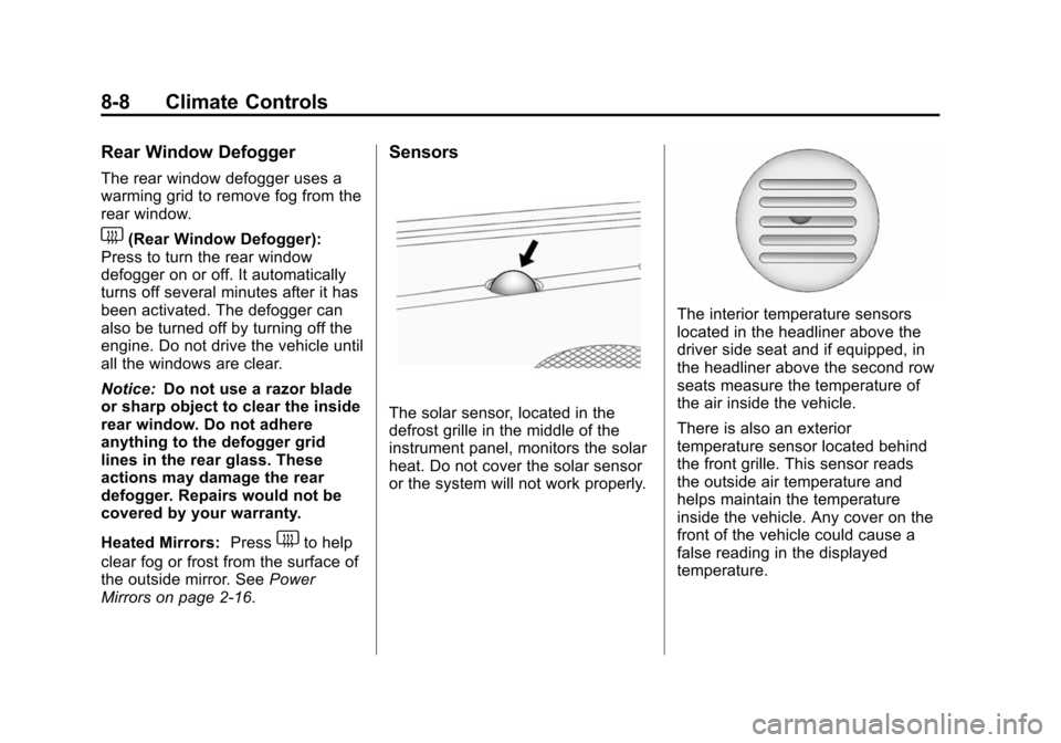 CHEVROLET TAHOE 2014 3.G Owners Manual (8,1)Chevrolet Tahoe/Suburban Owner Manual (GMNA-Localizing-U.S./Canada/
Mexico-6081502) - 2014 - crc2 - 9/17/13
8-8 Climate Controls
Rear Window Defogger
The rear window defogger uses a
warming grid CHEVROLET TAHOE 2014 3.G Owners Manual (8,1)Chevrolet Tahoe/Suburban Owner Manual (GMNA-Localizing-U.S./Canada/
Mexico-6081502) - 2014 - crc2 - 9/17/13
8-8 Climate Controls
Rear Window Defogger
The rear window defogger uses a
warming grid