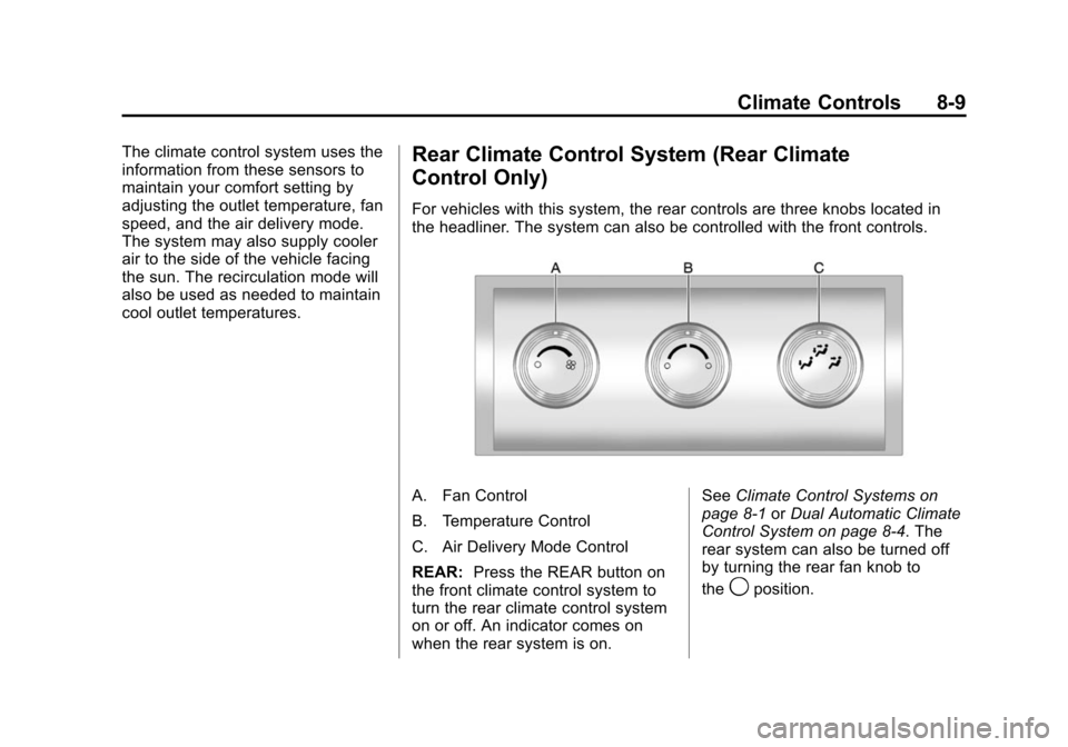 CHEVROLET TAHOE 2014 3.G Owners Manual (9,1)Chevrolet Tahoe/Suburban Owner Manual (GMNA-Localizing-U.S./Canada/
Mexico-6081502) - 2014 - crc2 - 9/17/13
Climate Controls 8-9
The climate control system uses the
information from these sensors CHEVROLET TAHOE 2014 3.G Owners Manual (9,1)Chevrolet Tahoe/Suburban Owner Manual (GMNA-Localizing-U.S./Canada/
Mexico-6081502) - 2014 - crc2 - 9/17/13
Climate Controls 8-9
The climate control system uses the
information from these sensors