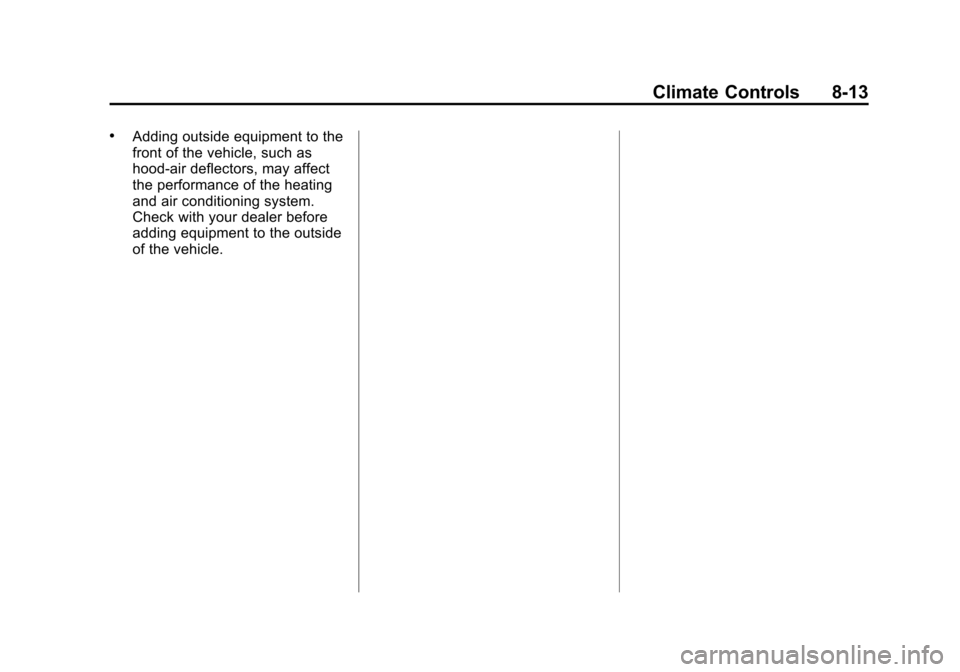CHEVROLET TAHOE 2014 3.G Owners Manual (13,1)Chevrolet Tahoe/Suburban Owner Manual (GMNA-Localizing-U.S./Canada/
Mexico-6081502) - 2014 - crc2 - 9/17/13
Climate Controls 8-13
.Adding outside equipment to the
front of the vehicle, such as
h CHEVROLET TAHOE 2014 3.G Owners Manual (13,1)Chevrolet Tahoe/Suburban Owner Manual (GMNA-Localizing-U.S./Canada/
Mexico-6081502) - 2014 - crc2 - 9/17/13
Climate Controls 8-13
.Adding outside equipment to the
front of the vehicle, such as
h