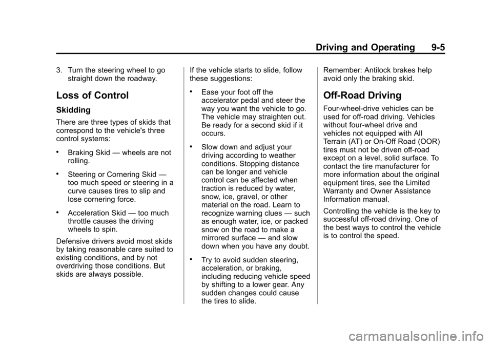 CHEVROLET TAHOE 2014 3.G Owners Manual (5,1)Chevrolet Tahoe/Suburban Owner Manual (GMNA-Localizing-U.S./Canada/
Mexico-6081502) - 2014 - crc2 - 9/17/13
Driving and Operating 9-5
3. Turn the steering wheel to gostraight down the roadway.
Lo CHEVROLET TAHOE 2014 3.G Owners Manual (5,1)Chevrolet Tahoe/Suburban Owner Manual (GMNA-Localizing-U.S./Canada/
Mexico-6081502) - 2014 - crc2 - 9/17/13
Driving and Operating 9-5
3. Turn the steering wheel to gostraight down the roadway.
Lo