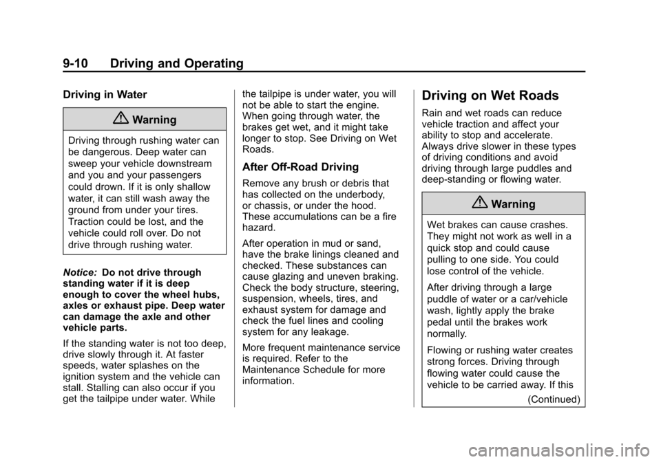 CHEVROLET TAHOE 2014 3.G Owners Manual (10,1)Chevrolet Tahoe/Suburban Owner Manual (GMNA-Localizing-U.S./Canada/
Mexico-6081502) - 2014 - crc2 - 9/17/13
9-10 Driving and Operating
Driving in Water
{Warning
Driving through rushing water can CHEVROLET TAHOE 2014 3.G Owners Manual (10,1)Chevrolet Tahoe/Suburban Owner Manual (GMNA-Localizing-U.S./Canada/
Mexico-6081502) - 2014 - crc2 - 9/17/13
9-10 Driving and Operating
Driving in Water
{Warning
Driving through rushing water can