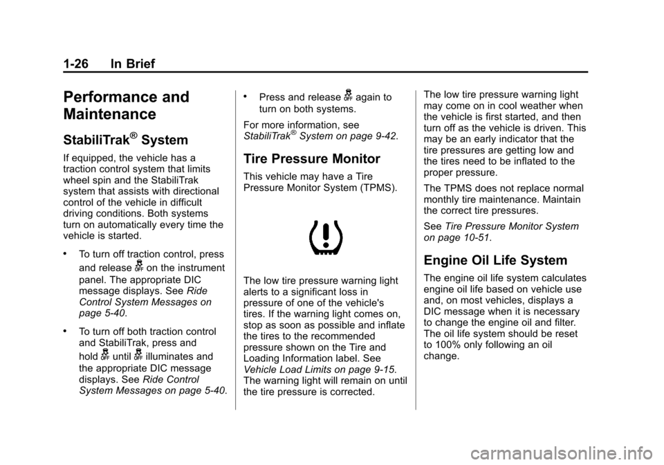CHEVROLET TAHOE 2014 3.G Owners Guide (26,1)Chevrolet Tahoe/Suburban Owner Manual (GMNA-Localizing-U.S./Canada/
Mexico-6081502) - 2014 - crc2 - 9/17/13
1-26 In Brief
Performance and
Maintenance
StabiliTrak®System
If equipped, the vehicle CHEVROLET TAHOE 2014 3.G Owners Guide (26,1)Chevrolet Tahoe/Suburban Owner Manual (GMNA-Localizing-U.S./Canada/
Mexico-6081502) - 2014 - crc2 - 9/17/13
1-26 In Brief
Performance and
Maintenance
StabiliTrak®System
If equipped, the vehicle