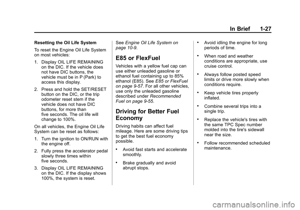 CHEVROLET TAHOE 2014 3.G Owners Guide (27,1)Chevrolet Tahoe/Suburban Owner Manual (GMNA-Localizing-U.S./Canada/
Mexico-6081502) - 2014 - crc2 - 9/17/13
In Brief 1-27
Resetting the Oil Life System
To reset the Engine Oil Life System
on mos CHEVROLET TAHOE 2014 3.G Owners Guide (27,1)Chevrolet Tahoe/Suburban Owner Manual (GMNA-Localizing-U.S./Canada/
Mexico-6081502) - 2014 - crc2 - 9/17/13
In Brief 1-27
Resetting the Oil Life System
To reset the Engine Oil Life System
on mos