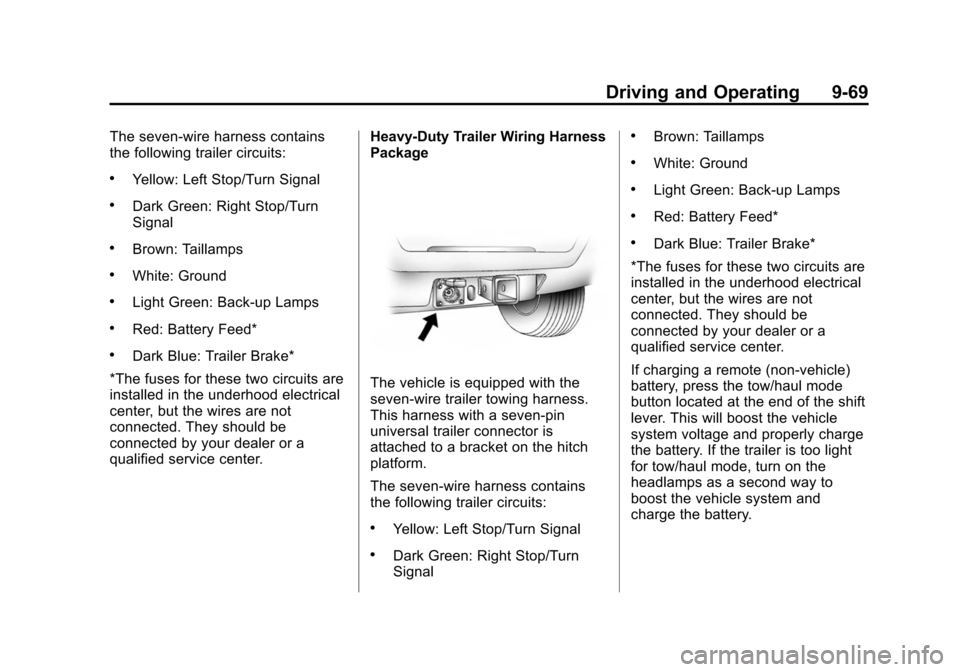 CHEVROLET TAHOE 2014 3.G Owners Manual (69,1)Chevrolet Tahoe/Suburban Owner Manual (GMNA-Localizing-U.S./Canada/
Mexico-6081502) - 2014 - crc2 - 9/17/13
Driving and Operating 9-69
The seven-wire harness contains
the following trailer circu CHEVROLET TAHOE 2014 3.G Owners Manual (69,1)Chevrolet Tahoe/Suburban Owner Manual (GMNA-Localizing-U.S./Canada/
Mexico-6081502) - 2014 - crc2 - 9/17/13
Driving and Operating 9-69
The seven-wire harness contains
the following trailer circu