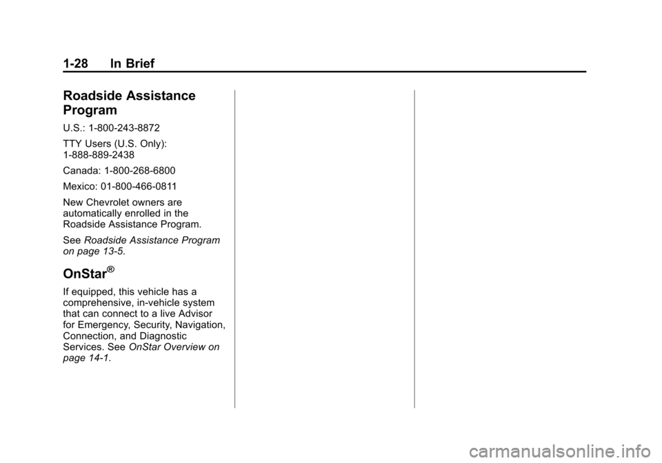 CHEVROLET TAHOE 2014 3.G Owners Guide (28,1)Chevrolet Tahoe/Suburban Owner Manual (GMNA-Localizing-U.S./Canada/
Mexico-6081502) - 2014 - crc2 - 9/17/13
1-28 In Brief
Roadside Assistance
Program
U.S.: 1-800-243-8872
TTY Users (U.S. Only):
