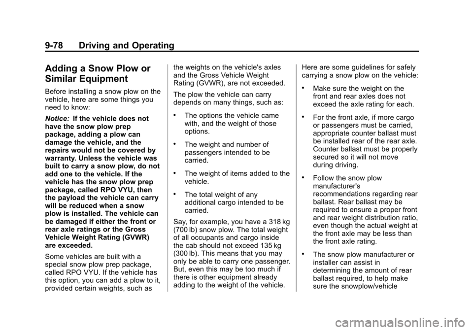CHEVROLET TAHOE 2014 3.G Owners Manual (78,1)Chevrolet Tahoe/Suburban Owner Manual (GMNA-Localizing-U.S./Canada/
Mexico-6081502) - 2014 - crc2 - 9/17/13
9-78 Driving and Operating
Adding a Snow Plow or
Similar Equipment
Before installing a CHEVROLET TAHOE 2014 3.G Owners Manual (78,1)Chevrolet Tahoe/Suburban Owner Manual (GMNA-Localizing-U.S./Canada/
Mexico-6081502) - 2014 - crc2 - 9/17/13
9-78 Driving and Operating
Adding a Snow Plow or
Similar Equipment
Before installing a