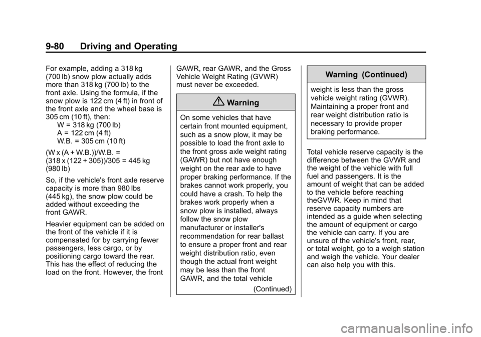 CHEVROLET TAHOE 2014 3.G Owners Manual (80,1)Chevrolet Tahoe/Suburban Owner Manual (GMNA-Localizing-U.S./Canada/
Mexico-6081502) - 2014 - crc2 - 9/17/13
9-80 Driving and Operating
For example, adding a 318 kg
(700 lb) snow plow actually ad