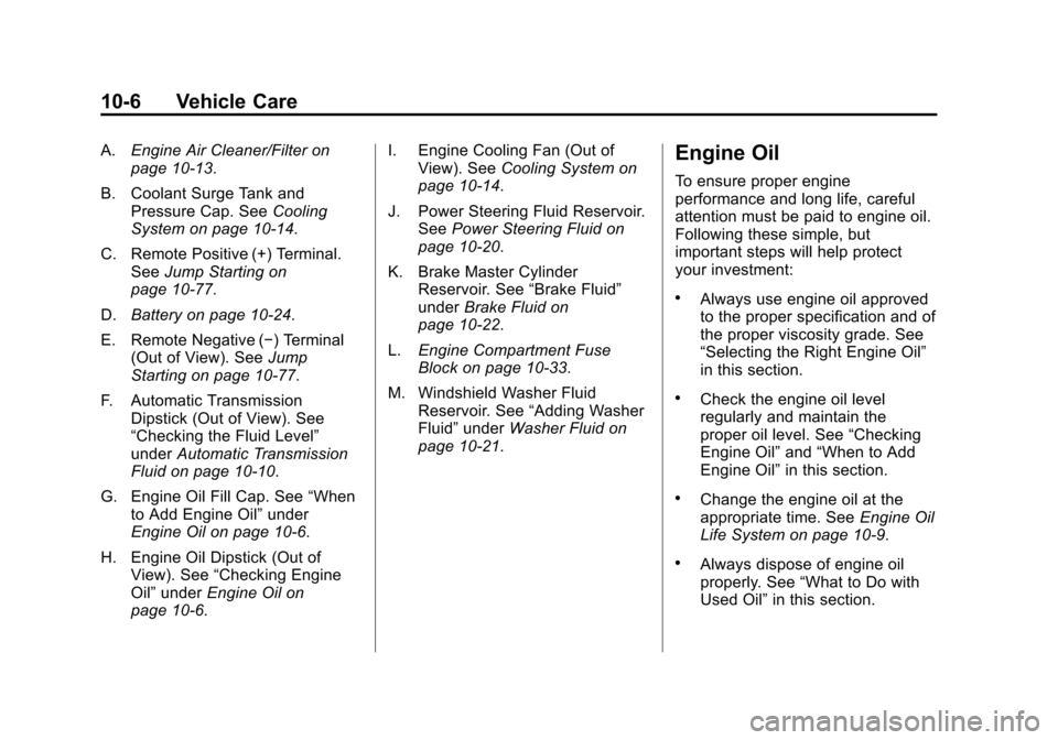 CHEVROLET TAHOE 2014 3.G Owners Manual (6,1)Chevrolet Tahoe/Suburban Owner Manual (GMNA-Localizing-U.S./Canada/
Mexico-6081502) - 2014 - crc2 - 9/17/13
10-6 Vehicle Care
A.Engine Air Cleaner/Filter on
page 10-13.
B. Coolant Surge Tank and 