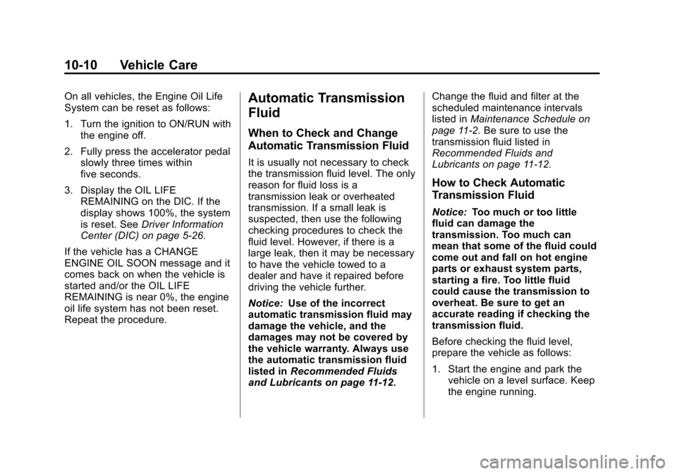 CHEVROLET TAHOE 2014 3.G Owners Manual (10,1)Chevrolet Tahoe/Suburban Owner Manual (GMNA-Localizing-U.S./Canada/
Mexico-6081502) - 2014 - crc2 - 9/17/13
10-10 Vehicle Care
On all vehicles, the Engine Oil Life
System can be reset as follows