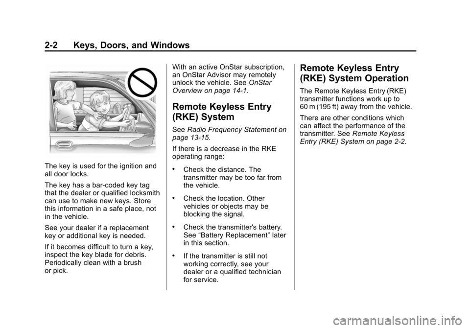 CHEVROLET TAHOE 2014 3.G Owners Guide (2,1)Chevrolet Tahoe/Suburban Owner Manual (GMNA-Localizing-U.S./Canada/
Mexico-6081502) - 2014 - crc2 - 9/17/13
2-2 Keys, Doors, and Windows
The key is used for the ignition and
all door locks.
The k CHEVROLET TAHOE 2014 3.G Owners Guide (2,1)Chevrolet Tahoe/Suburban Owner Manual (GMNA-Localizing-U.S./Canada/
Mexico-6081502) - 2014 - crc2 - 9/17/13
2-2 Keys, Doors, and Windows
The key is used for the ignition and
all door locks.
The k