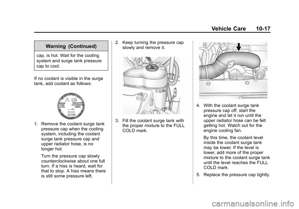 CHEVROLET TAHOE 2014 3.G Owners Manual (17,1)Chevrolet Tahoe/Suburban Owner Manual (GMNA-Localizing-U.S./Canada/
Mexico-6081502) - 2014 - crc2 - 9/17/13
Vehicle Care 10-17
Warning (Continued)
cap, is hot. Wait for the cooling
system and su