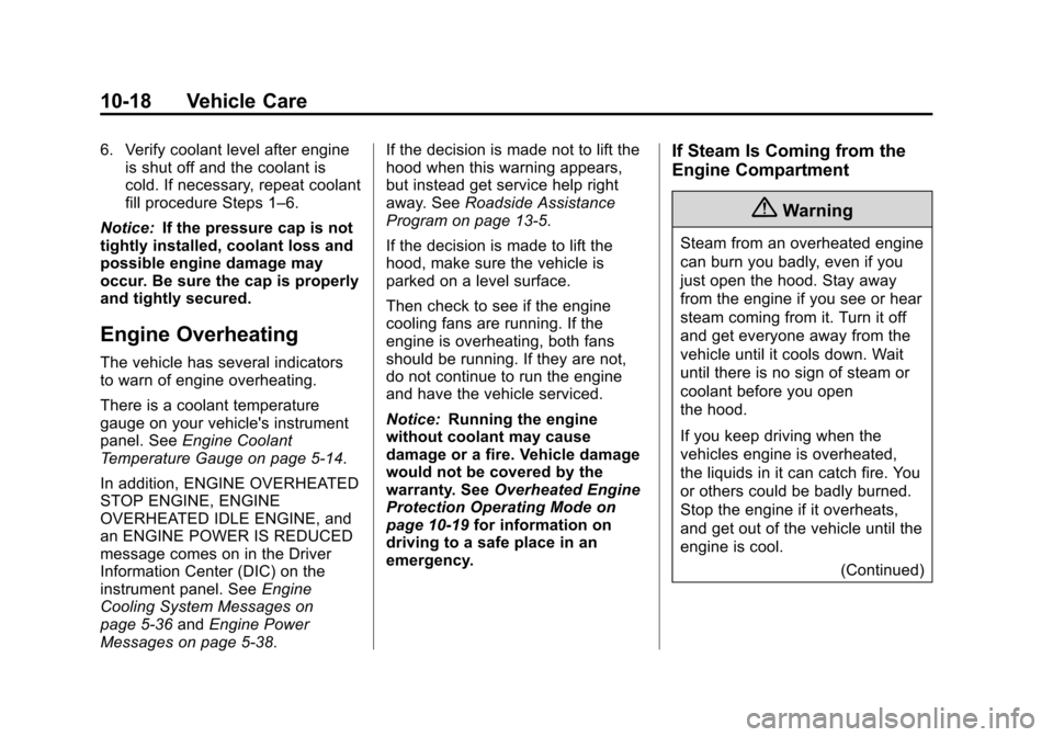 CHEVROLET TAHOE 2014 3.G Owners Manual (18,1)Chevrolet Tahoe/Suburban Owner Manual (GMNA-Localizing-U.S./Canada/
Mexico-6081502) - 2014 - crc2 - 9/17/13
10-18 Vehicle Care
6. Verify coolant level after engineis shut off and the coolant is

