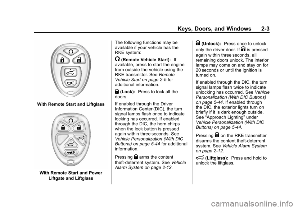CHEVROLET TAHOE 2014 3.G Owners Guide (3,1)Chevrolet Tahoe/Suburban Owner Manual (GMNA-Localizing-U.S./Canada/
Mexico-6081502) - 2014 - crc2 - 9/17/13
Keys, Doors, and Windows 2-3
With Remote Start and Liftglass
With Remote Start and Powe CHEVROLET TAHOE 2014 3.G Owners Guide (3,1)Chevrolet Tahoe/Suburban Owner Manual (GMNA-Localizing-U.S./Canada/
Mexico-6081502) - 2014 - crc2 - 9/17/13
Keys, Doors, and Windows 2-3
With Remote Start and Liftglass
With Remote Start and Powe