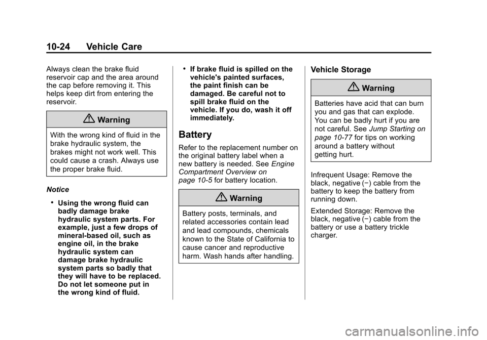 CHEVROLET TAHOE 2014 3.G Owners Manual (24,1)Chevrolet Tahoe/Suburban Owner Manual (GMNA-Localizing-U.S./Canada/
Mexico-6081502) - 2014 - crc2 - 9/17/13
10-24 Vehicle Care
Always clean the brake fluid
reservoir cap and the area around
the 