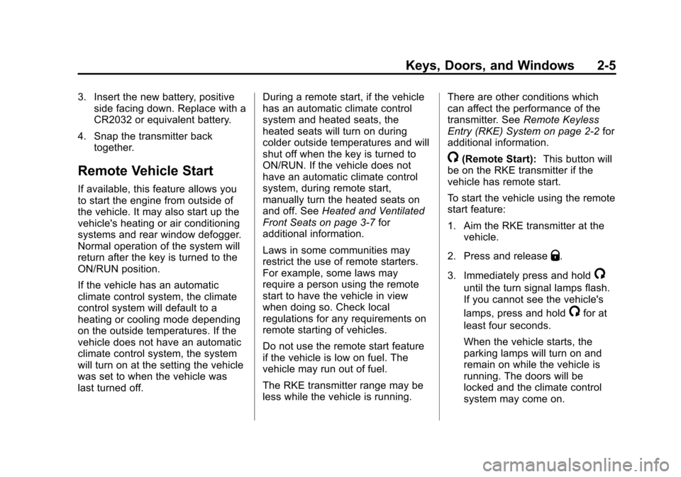 CHEVROLET TAHOE 2014 3.G Owners Guide (5,1)Chevrolet Tahoe/Suburban Owner Manual (GMNA-Localizing-U.S./Canada/
Mexico-6081502) - 2014 - crc2 - 9/17/13
Keys, Doors, and Windows 2-5
3. Insert the new battery, positiveside facing down. Repla