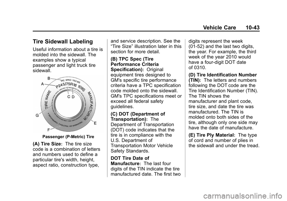 CHEVROLET TAHOE 2014 3.G Owners Manual (43,1)Chevrolet Tahoe/Suburban Owner Manual (GMNA-Localizing-U.S./Canada/
Mexico-6081502) - 2014 - crc2 - 9/17/13
Vehicle Care 10-43
Tire Sidewall Labeling
Useful information about a tire is
molded in