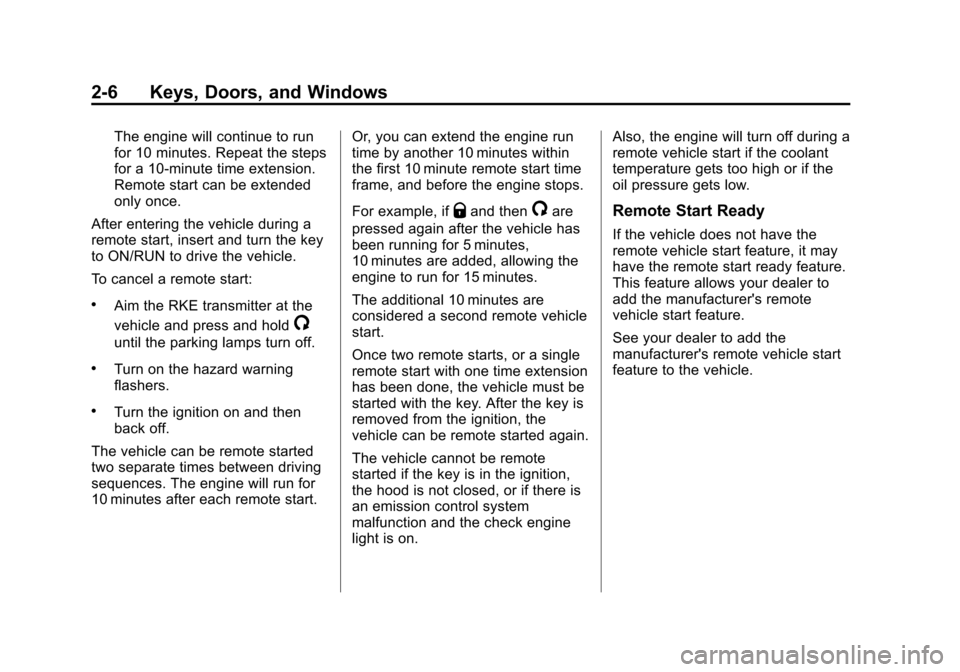 CHEVROLET TAHOE 2014 3.G Owners Guide (6,1)Chevrolet Tahoe/Suburban Owner Manual (GMNA-Localizing-U.S./Canada/
Mexico-6081502) - 2014 - crc2 - 9/17/13
2-6 Keys, Doors, and Windows
The engine will continue to run
for 10 minutes. Repeat the